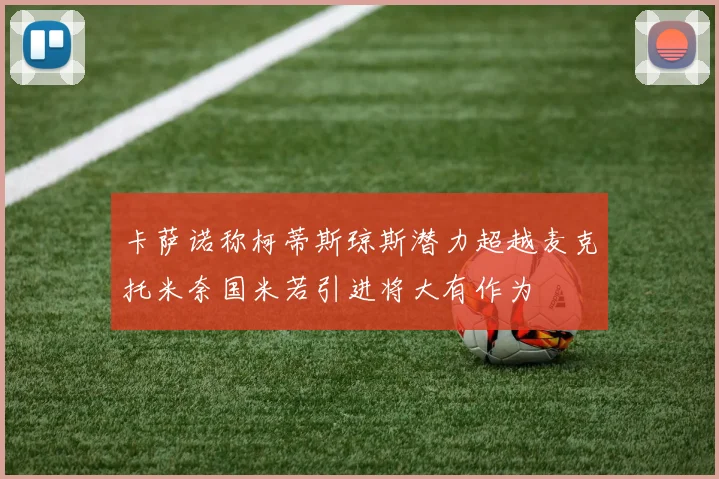 卡萨诺称柯蒂斯琼斯潜力超越麦克托米奈国米若引进将大有作为